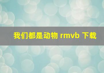 我们都是动物 rmvb 下载